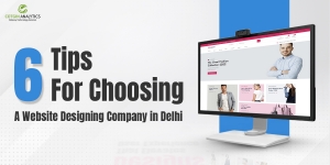 6 Tips For Choosing A Website Designing Company in Delhi